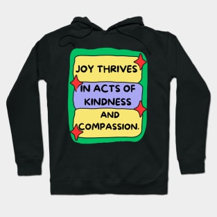 Joy Thrives in Acts of Kindness and Compassion. Hoodie